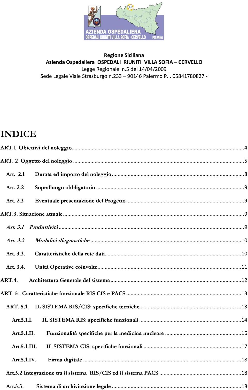 .. 12 ART. 5. Caratteristiche funzionale RIS CIS e PACS... 13 ART. 5.1. IL SISTEMA RIS/CIS: specifiche tecniche... 13 Art.5.1.I. IL SISTEMA RIS: specifiche funzionali... 14 Art.5.1.II.