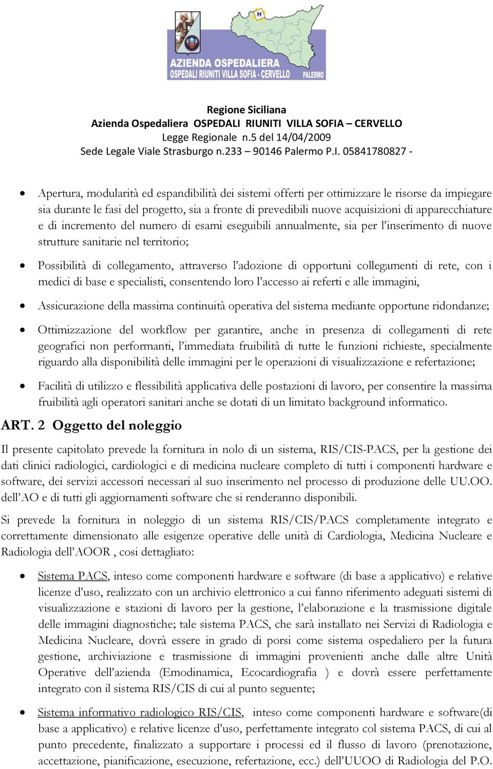 collegamenti di rete, con i medici di base e specialisti, consentendo loro l accesso ai referti e alle immagini, Assicurazione della massima continuità operativa del sistema mediante opportune