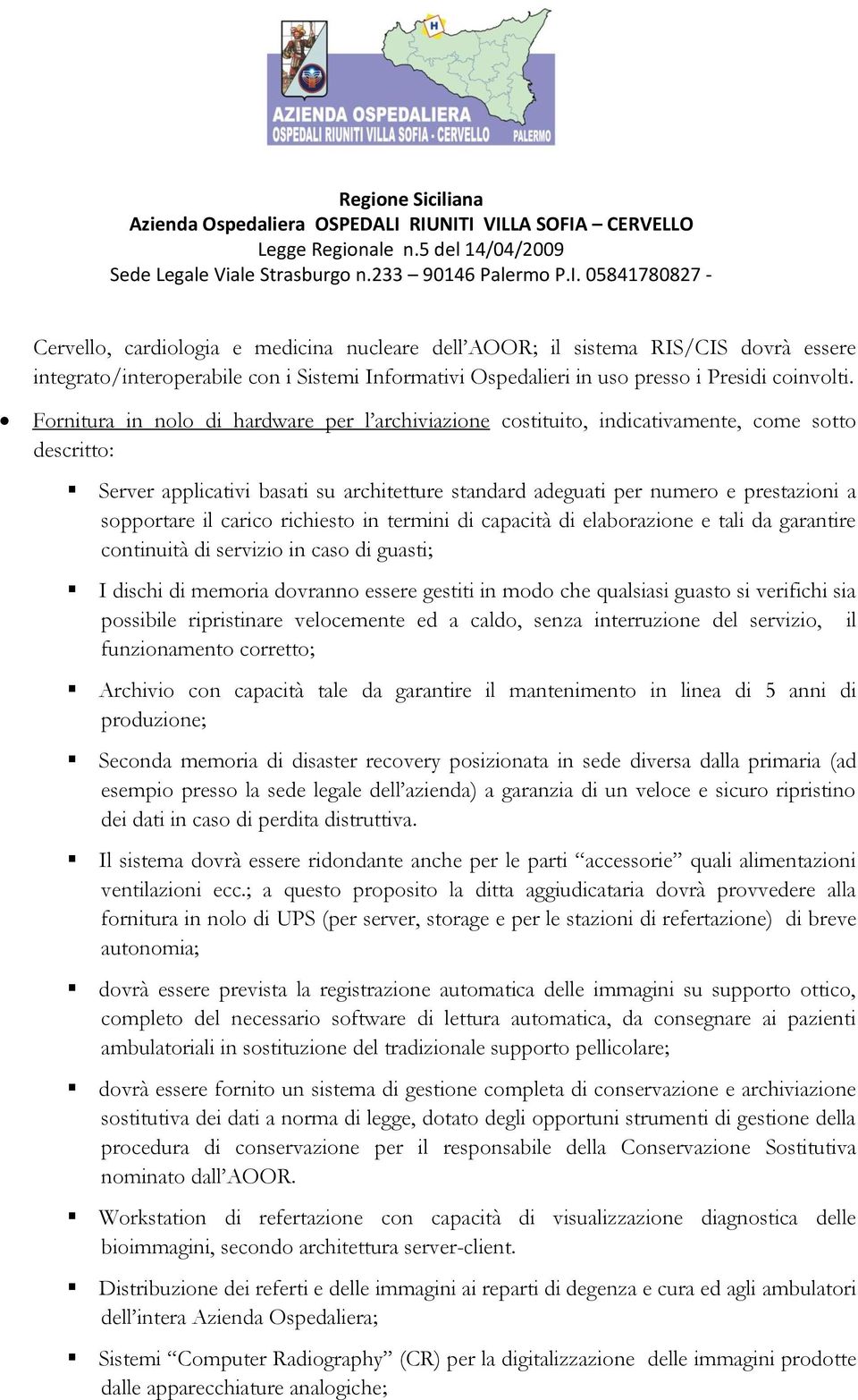 il carico richiesto in termini di capacità di elaborazione e tali da garantire continuità di servizio in caso di guasti; I dischi di memoria dovranno essere gestiti in modo che qualsiasi guasto si