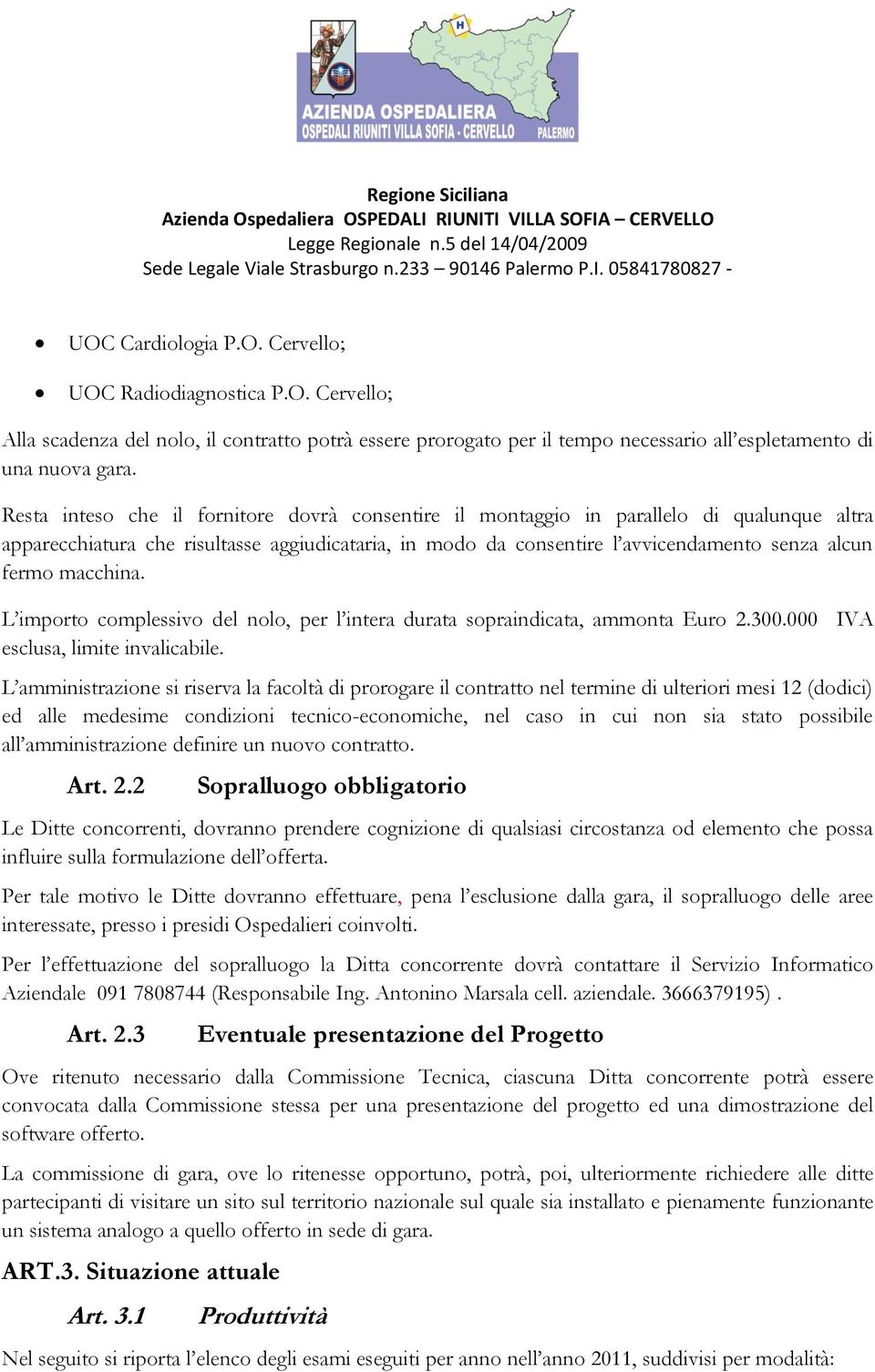 macchina. L importo complessivo del nolo, per l intera durata sopraindicata, ammonta Euro 2.300.000 IVA esclusa, limite invalicabile.