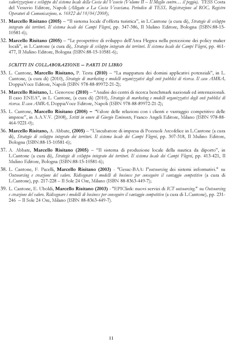 Cantone (a cura di), Strategie di sviluppo integrato dei territori. Il sistema locale dei Campi Flegrei, pp. 347-386, Il Mulino Editore, Bologna (ISBN:88-15- 10581-6); 32.