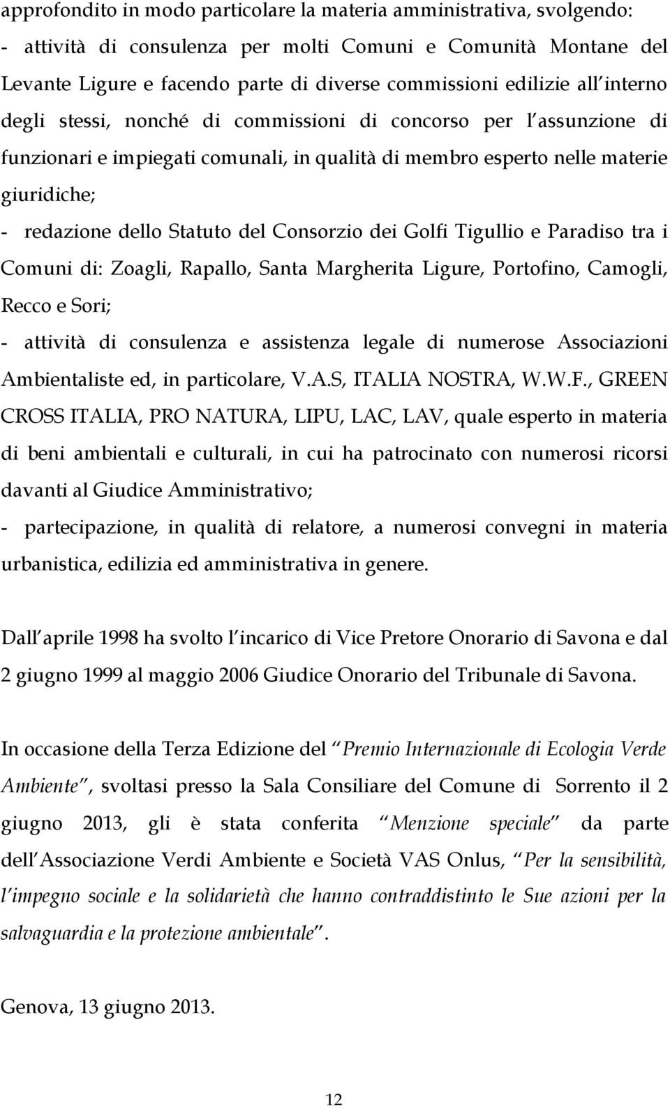 Consorzio dei Golfi Tigullio e Paradiso tra i Comuni di: Zoagli, Rapallo, Santa Margherita Ligure, Portofino, Camogli, Recco e Sori; - attività di consulenza e assistenza legale di numerose