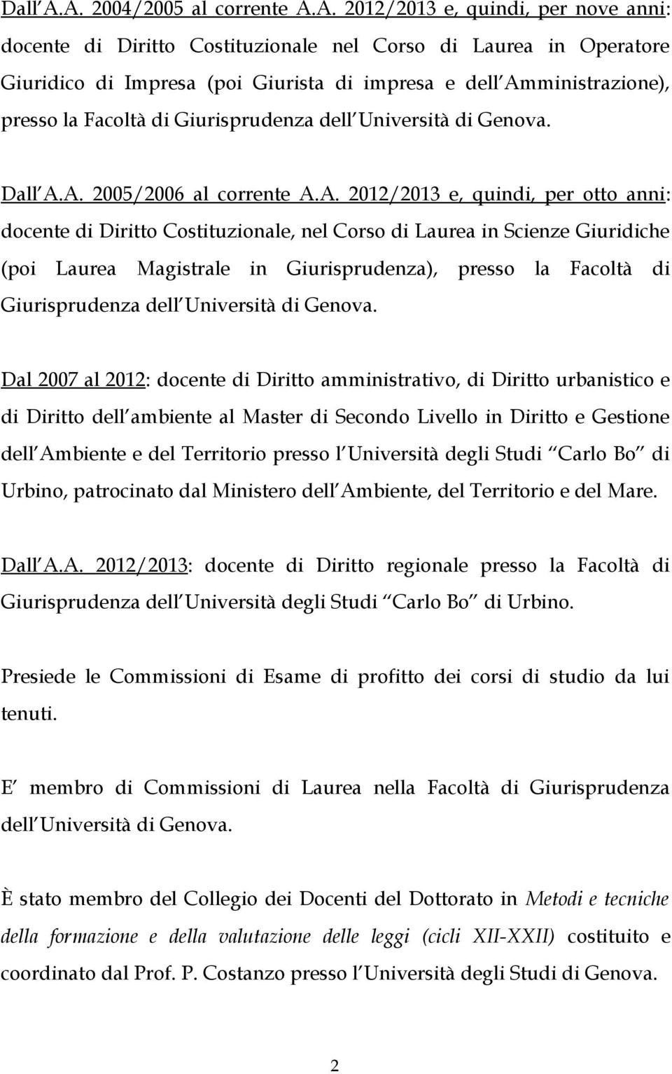 Amministrazione), presso la Facoltà di Giurisprudenza dell Università di Genova. A. 2005/2006 al corrente A.A. 2012/2013 e, quindi, per otto anni: docente di Diritto Costituzionale, nel Corso di