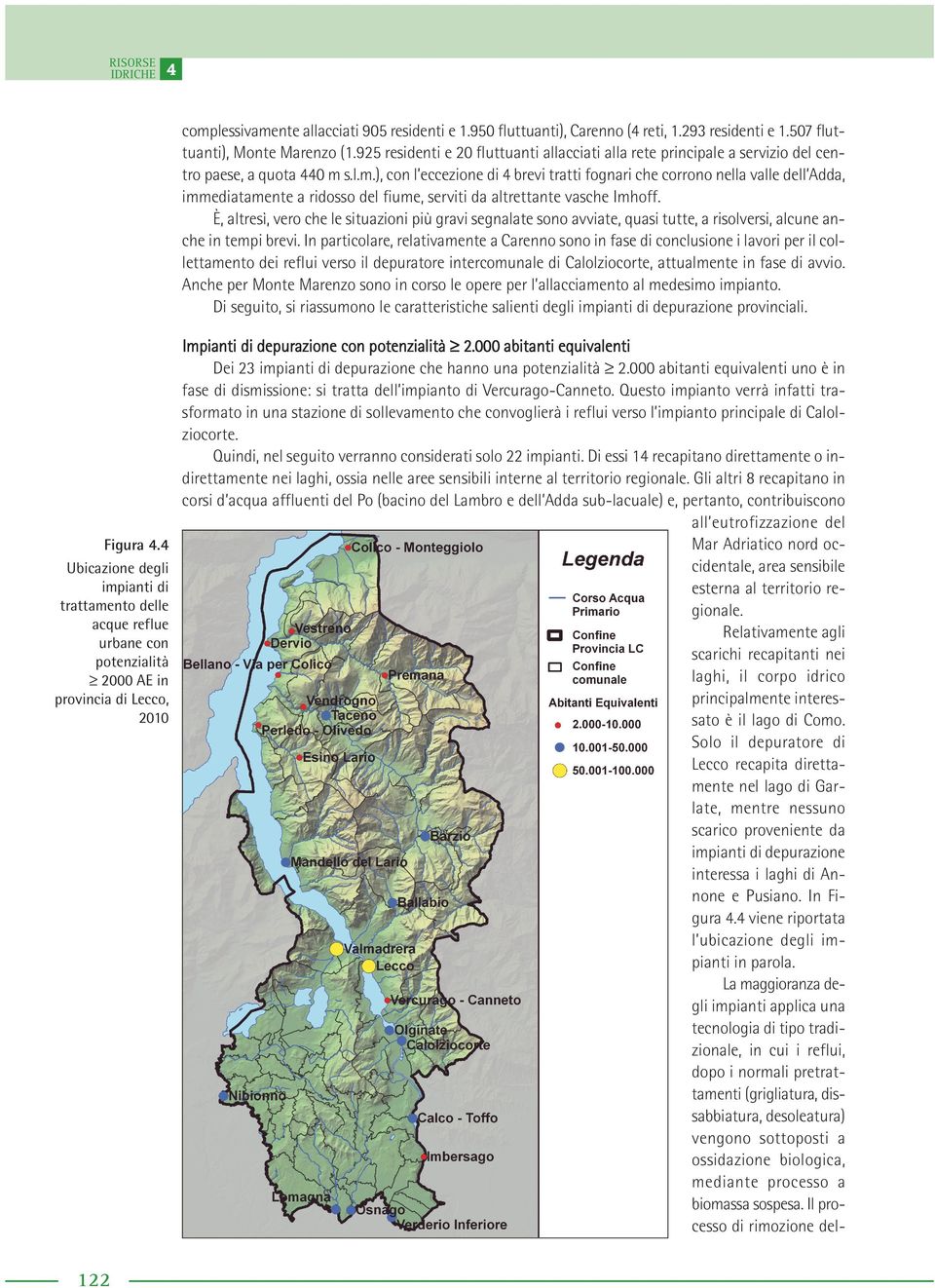 s.l.m.), con l eccezione di 4 brevi tratti fognari che corrono nella valle dell Adda, immediatamente a ridosso del fiume, serviti da altrettante vasche Imhoff.