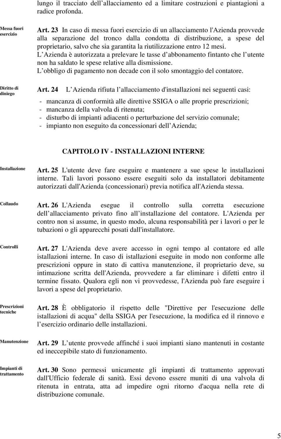 riutilizzazione entro 12 mesi. L Azienda è autorizzata a prelevare le tasse d abbonamento fintanto che l utente non ha saldato le spese relative alla dismissione.