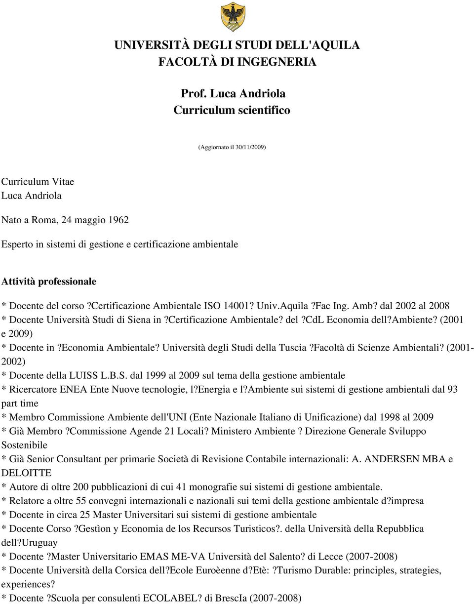 professionale * Docente del corso?certificazione Ambientale ISO 14001? Univ.Aquila?Fac Ing. Amb? dal 2002 al 2008 * Docente Università Studi di Siena in?certificazione Ambientale? del?cdl Economia dell?