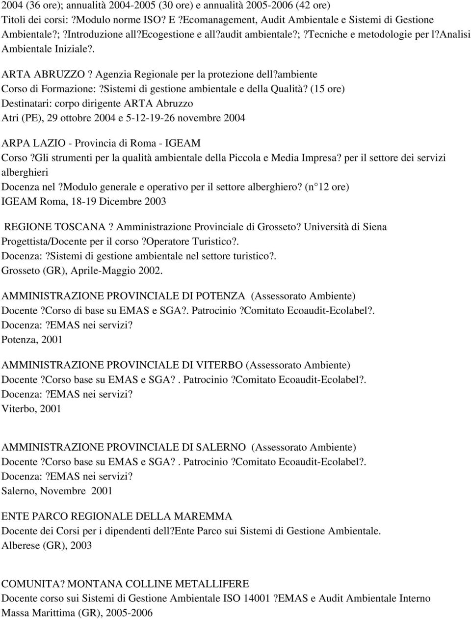 Sistemi di gestione ambientale e della Qualità? (15 ore) Destinatari: corpo dirigente ARTA Abruzzo Atri (PE), 29 ottobre 2004 e 5-12-19-26 novembre 2004 ARPA LAZIO - Provincia di Roma - IGEAM Corso?