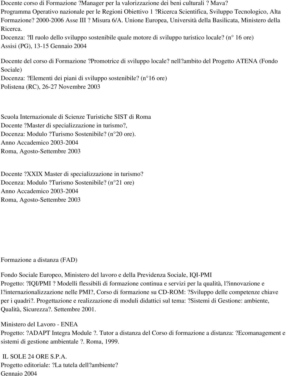 (n 16 ore) Assisi (PG), 13-15 Gennaio 2004 Docente del corso di Formazione?Promotrice di sviluppo locale? nell?ambito del Progetto ATENA (Fondo Sociale) Docenza:?