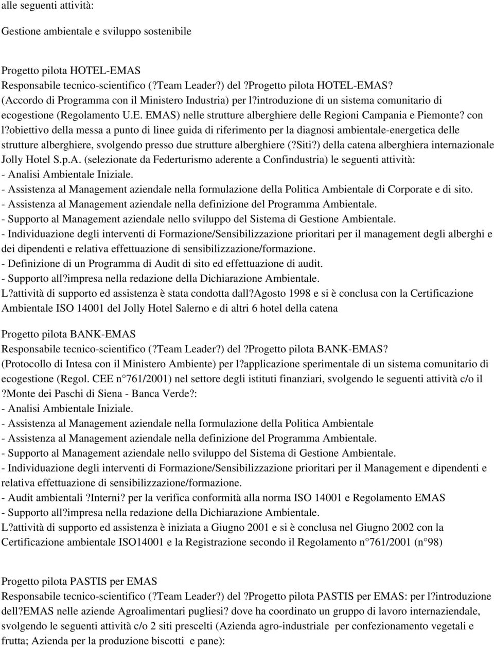 con l?obiettivo della messa a punto di linee guida di riferimento per la diagnosi ambientale-energetica delle strutture alberghiere, svolgendo presso due strutture alberghiere (?Siti?