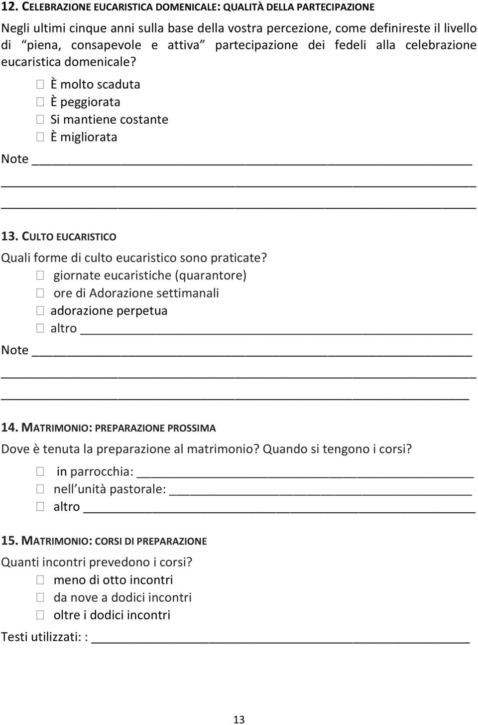 CULTO EUCARISTICO Quali forme di culto eucaristico sono praticate? giornate eucaristiche (quarantore) ore di Adorazione settimanali adorazione perpetua altro Note 14.