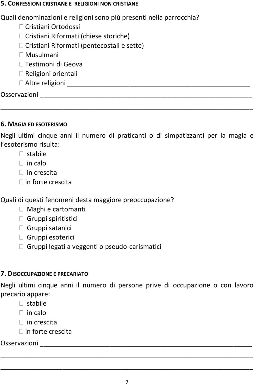 MAGIA ED ESOTERISMO Negli ultimi cinque anni il numero di praticanti o di simpatizzanti per la magia e l esoterismo risulta: stabile in calo in crescita in forte crescita Quali di questi fenomeni