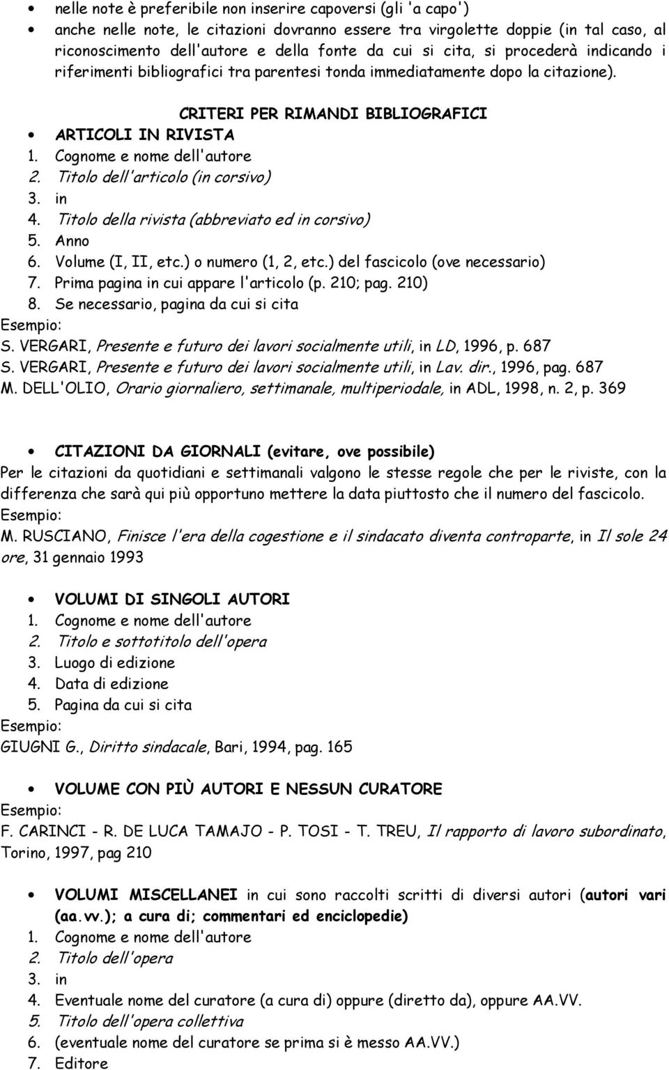 Titolo dell'articolo (in corsivo) 3. in 4. Titolo della rivista (abbreviato ed in corsivo) 5. Anno 6. Volume (I, II, etc.) o numero (1, 2, etc.) del fascicolo (ove necessario) 7.