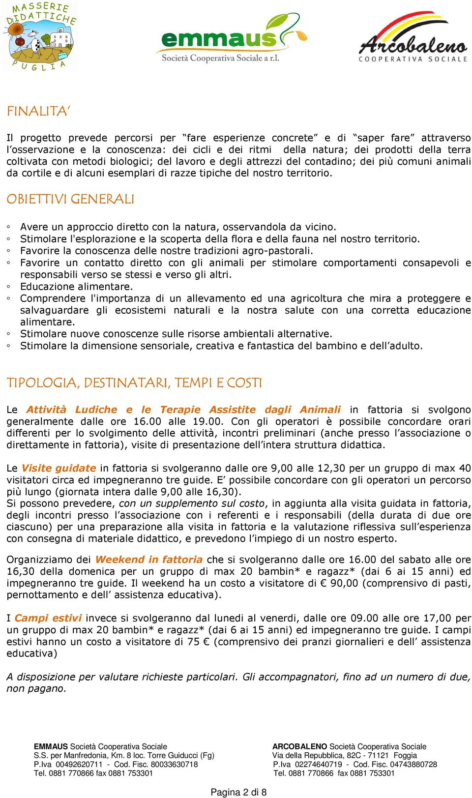 OBIETTIVI GENERALI Avere un approccio diretto con la natura, osservandola da vicino. Stimolare l'esplorazione e la scoperta della flora e della fauna nel nostro territorio.