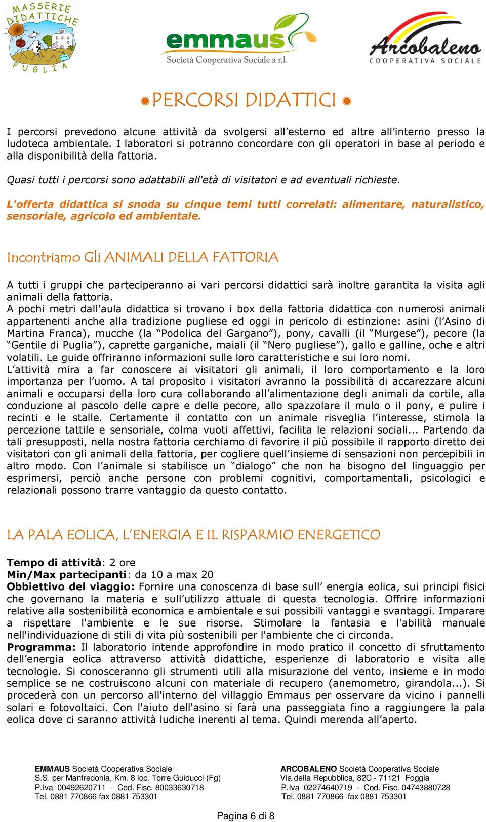 L'offerta didattica si snoda su cinque temi tutti correlati: alimentare, naturalistico, sensoriale, agricolo ed ambientale.