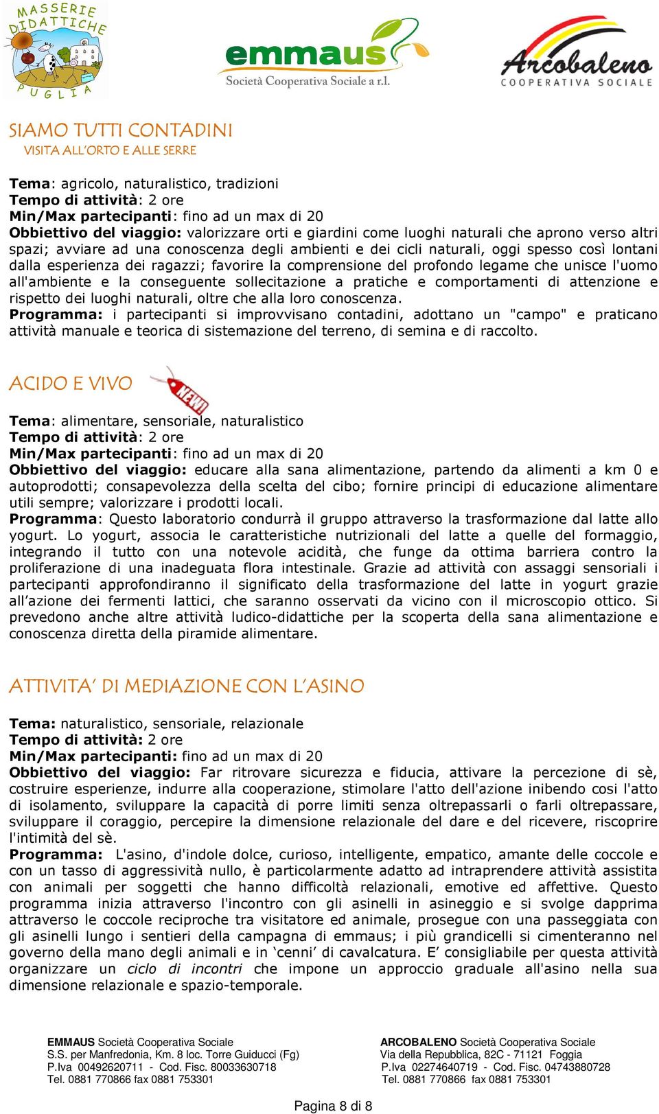 conseguente sollecitazione a pratiche e comportamenti di attenzione e rispetto dei luoghi naturali, oltre che alla loro conoscenza.