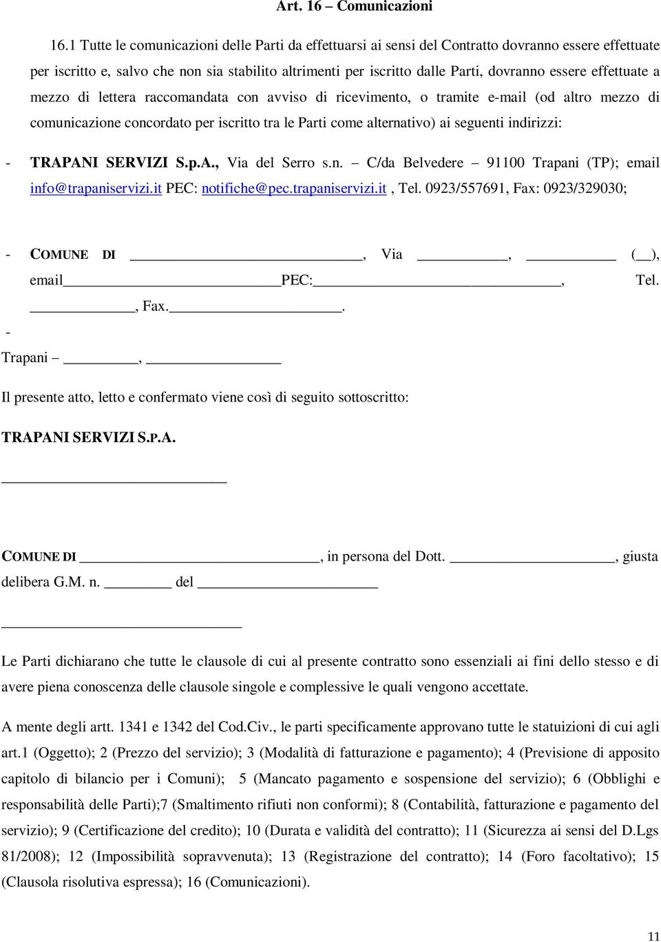 effettuate a mezzo di lettera raccomandata con avviso di ricevimento, o tramite e-mail (od altro mezzo di comunicazione concordato per iscritto tra le Parti come alternativo) ai seguenti indirizzi: -