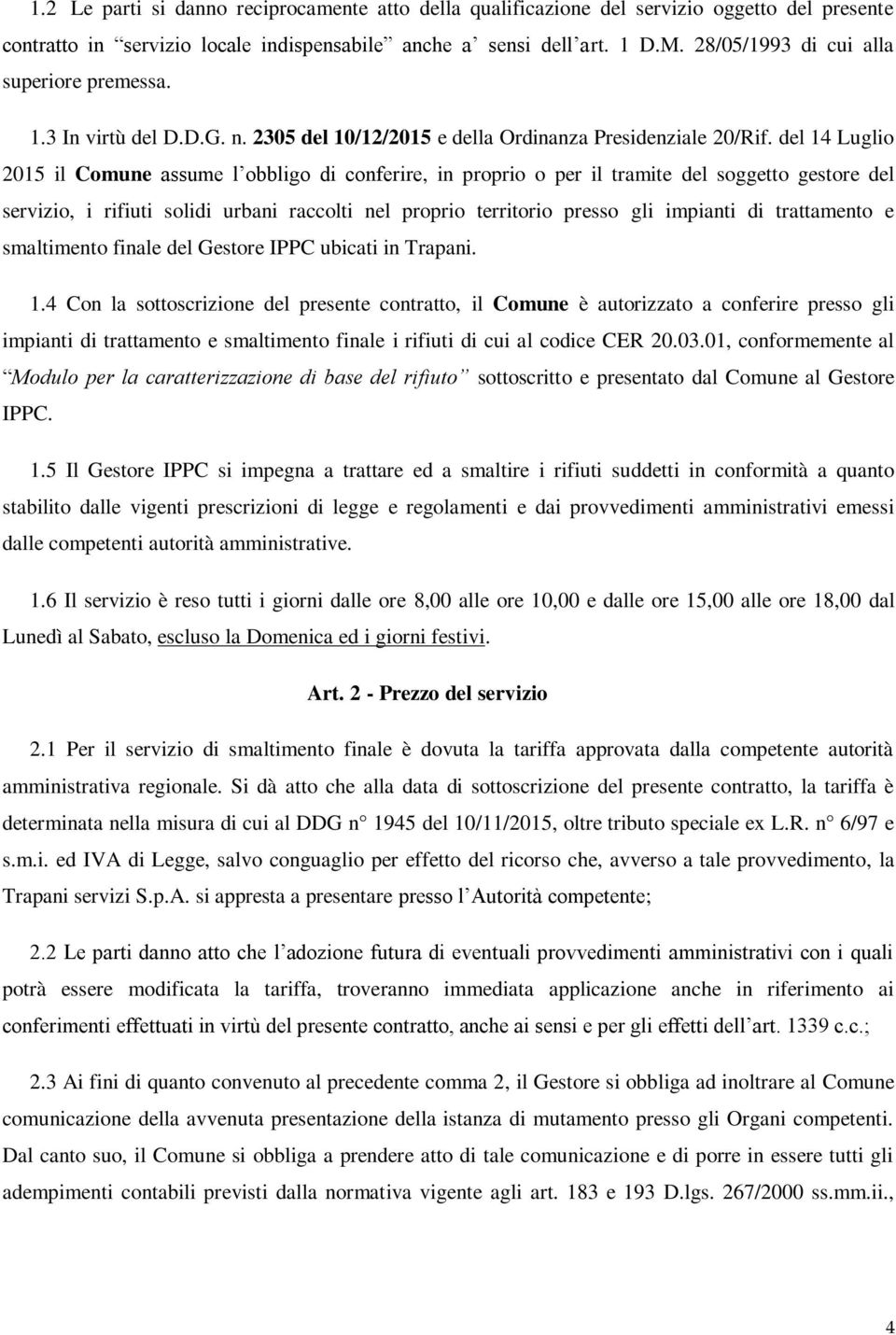 del 14 Luglio 2015 il Comune assume l obbligo di conferire, in proprio o per il tramite del soggetto gestore del servizio, i rifiuti solidi urbani raccolti nel proprio territorio presso gli impianti