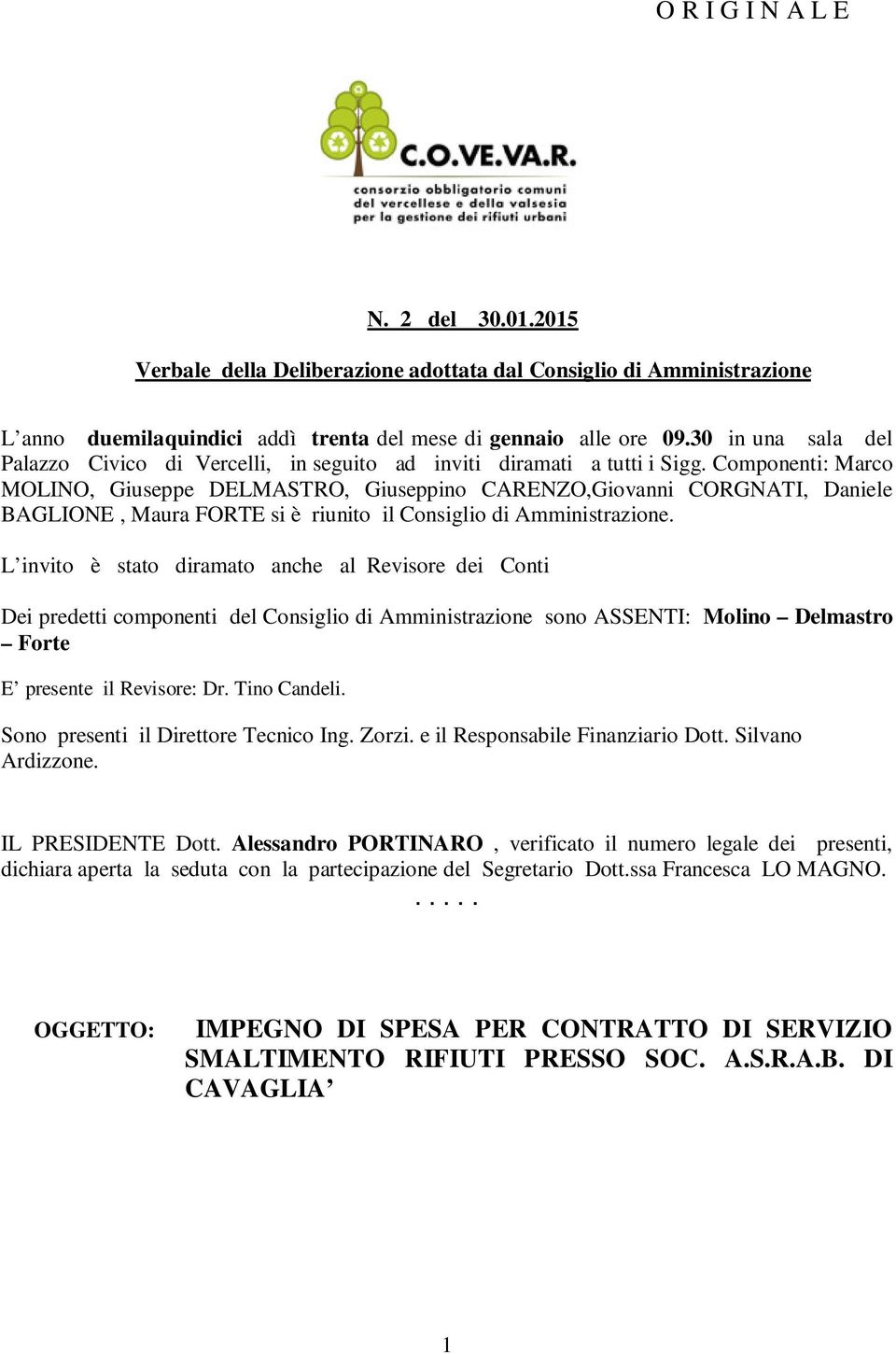 Componenti: Marco MOLINO, Giuseppe DELMASTRO, Giuseppino CARENZO,Giovanni CORGNATI, Daniele BAGLIONE, Maura FORTE si è riunito il Consiglio di Amministrazione.