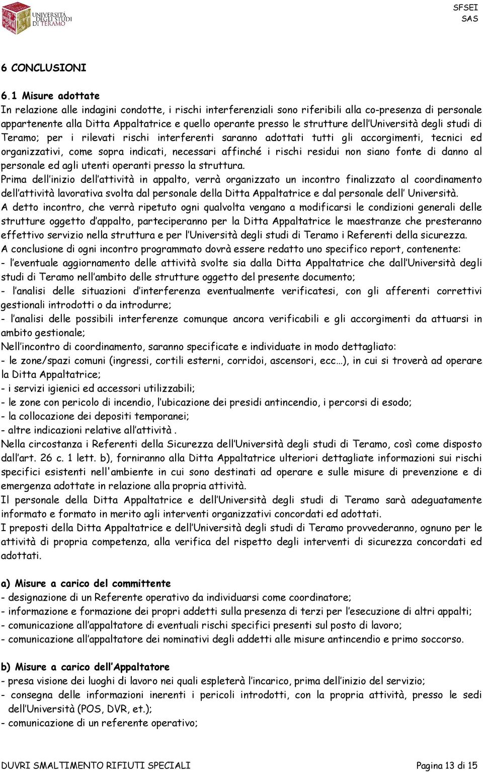 strutture dell Università degli studi di Teramo; per i rilevati rischi interferenti saranno adottati tutti gli accorgimenti, tecnici ed organizzativi, come sopra indicati, necessari affinché i rischi