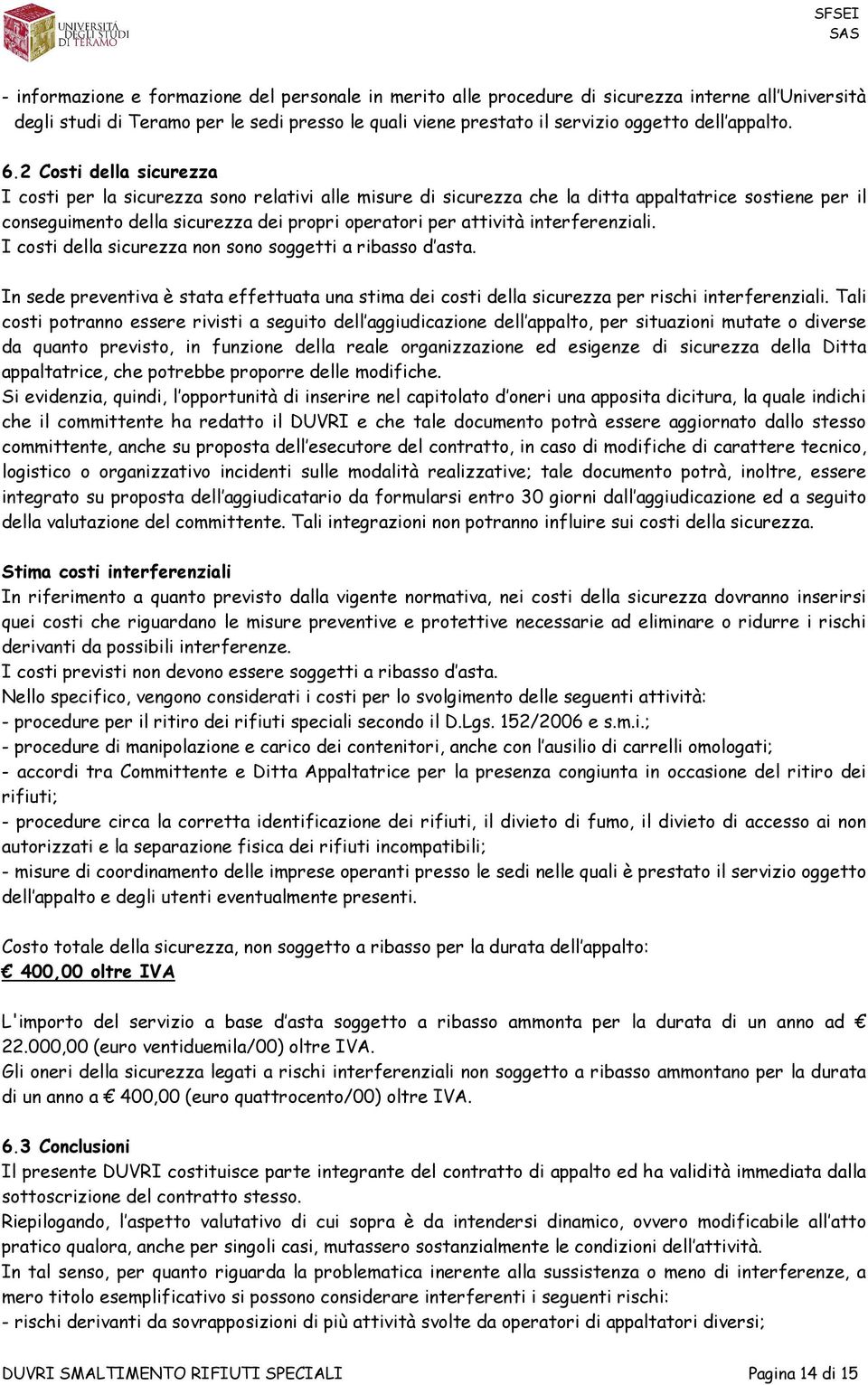 2 Costi della sicurezza I costi per la sicurezza sono relativi alle misure di sicurezza che la ditta appaltatrice sostiene per il conseguimento della sicurezza dei propri operatori per attività