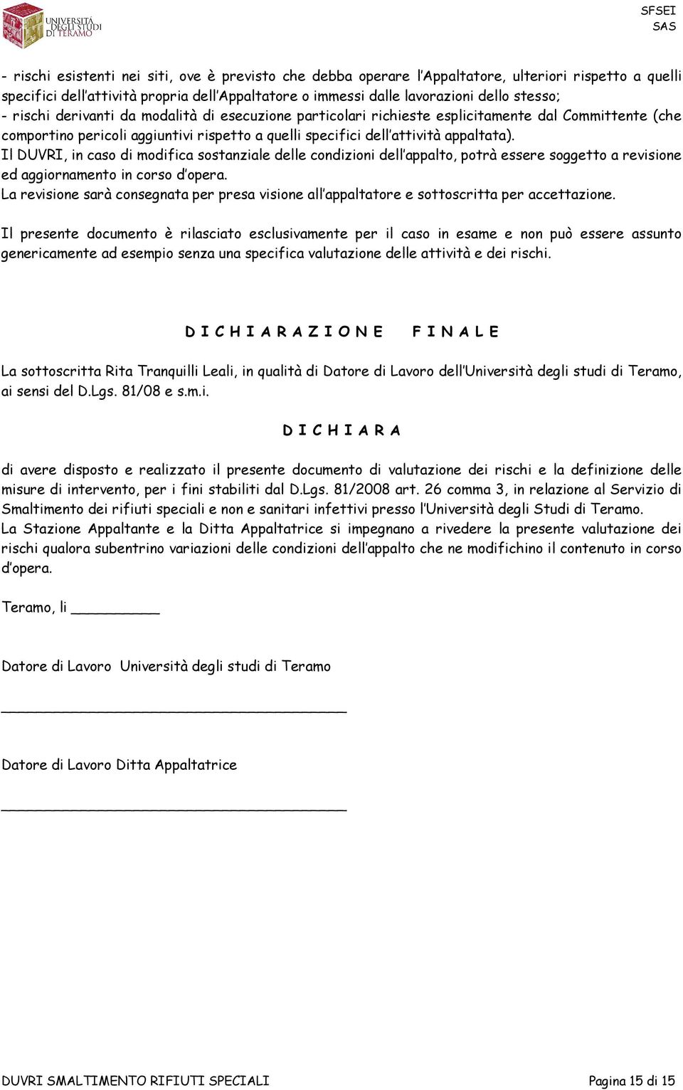 Il DUVRI, in caso di modifica sostanziale delle condizioni dell appalto, potrà essere soggetto a revisione ed aggiornamento in corso d opera.