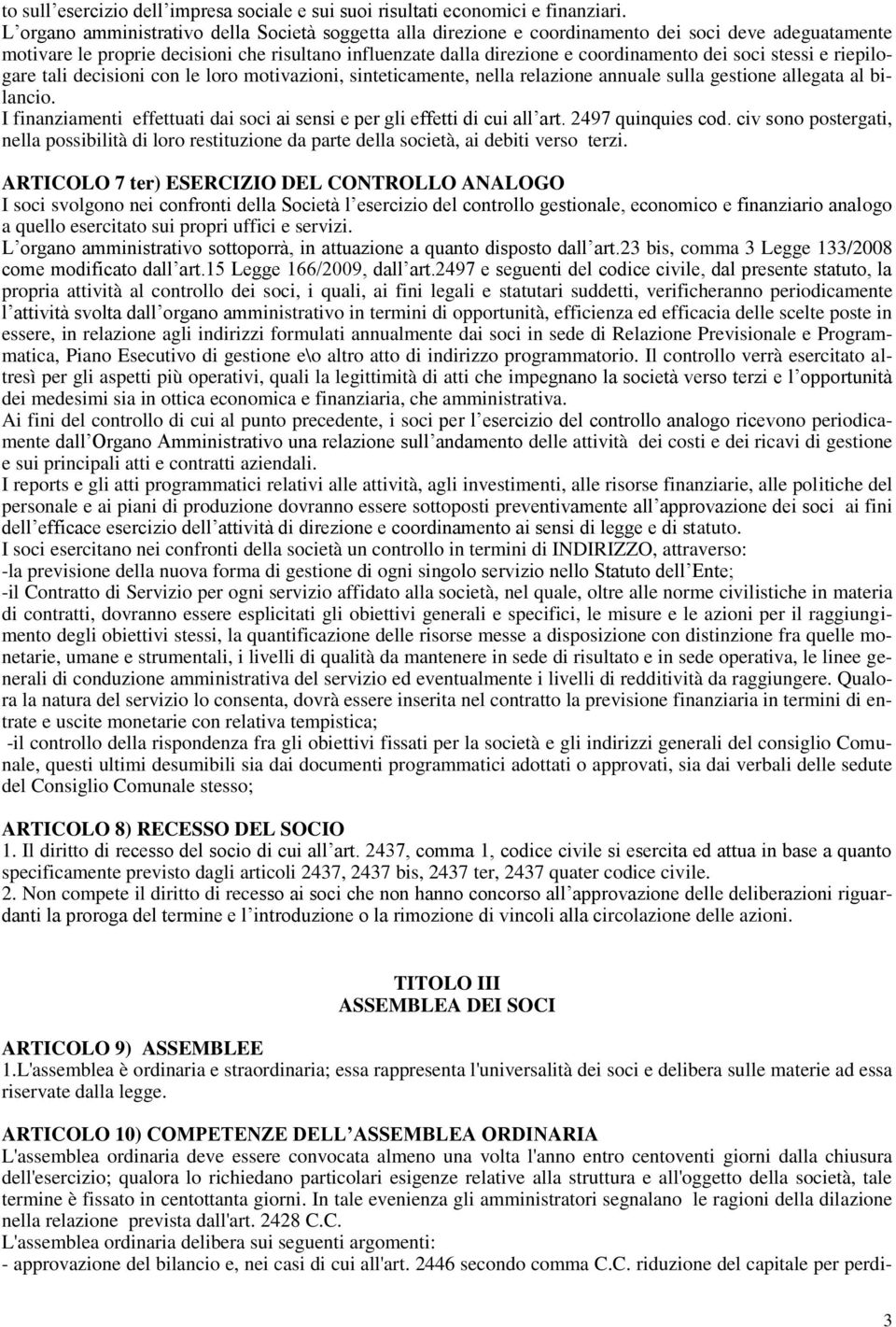 soci stessi e riepilogare tali decisioni con le loro motivazioni, sinteticamente, nella relazione annuale sulla gestione allegata al bilancio.