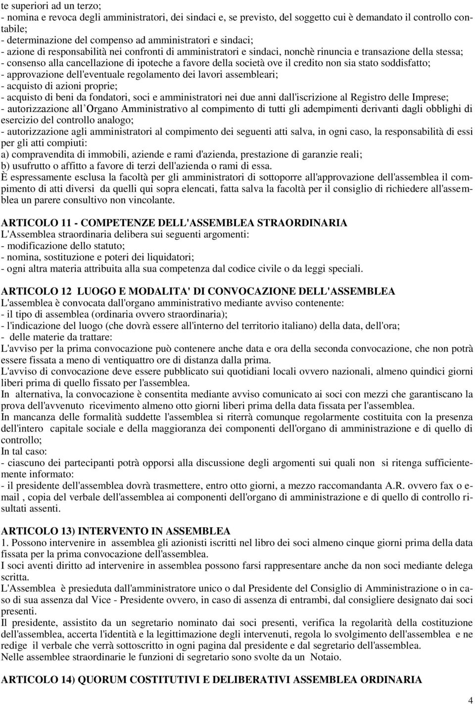 credito non sia stato soddisfatto; - approvazione dell'eventuale regolamento dei lavori assembleari; - acquisto di azioni proprie; - acquisto di beni da fondatori, soci e amministratori nei due anni