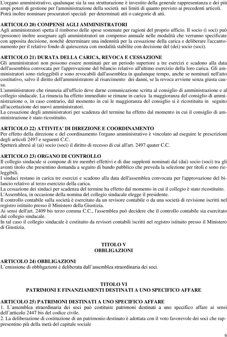 ARTICOLO 20) COMPENSI AGLI AMMINISTRATORI Agli amministratori spetta il rimborso delle spese sostenute per ragioni del proprio ufficio.