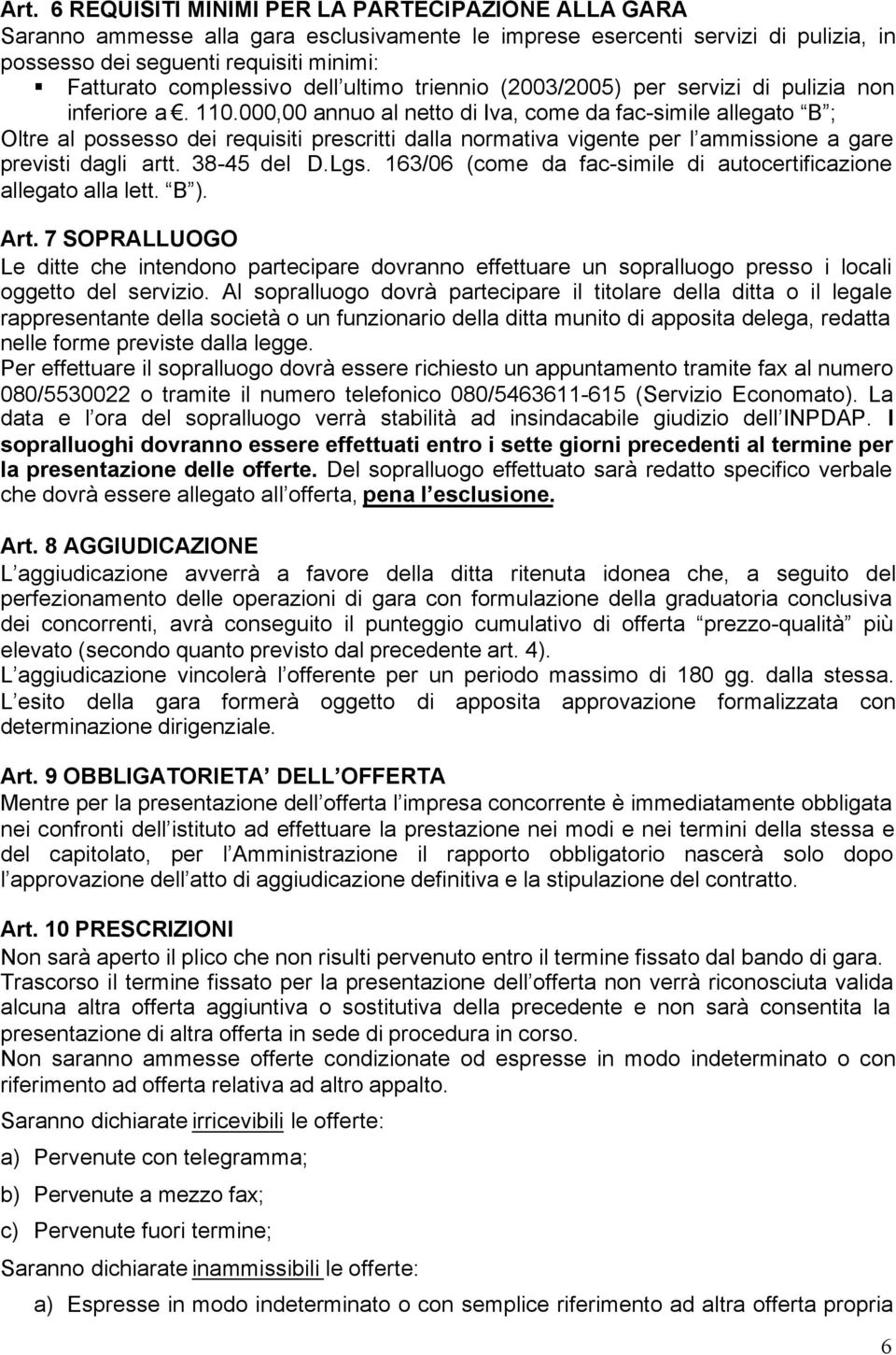 000,00 annuo al netto di Iva, come da fac-simile allegato B ; Oltre al possesso dei requisiti prescritti dalla normativa vigente per l ammissione a gare previsti dagli artt. 38-45 del D.Lgs.