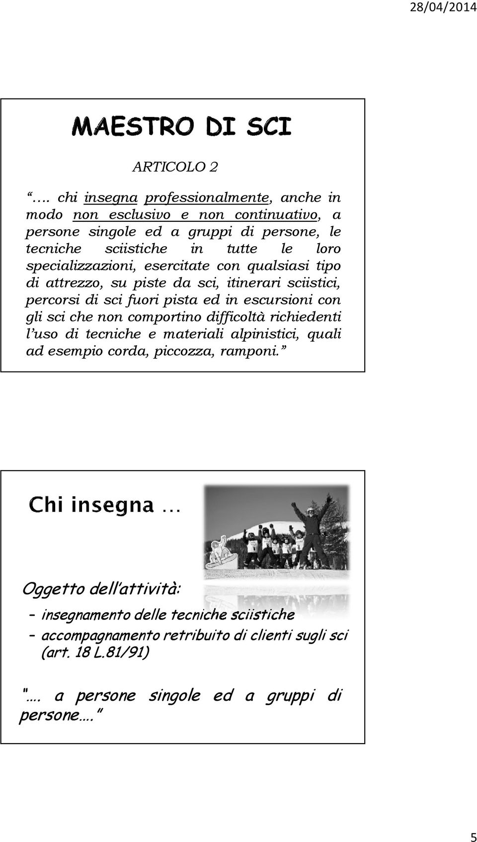 loro specializzazioni, esercitate con qualsiasi tipo di attrezzo, su piste da sci, itinerari sciistici, percorsi di sci fuori pista ed in escursioni con gli