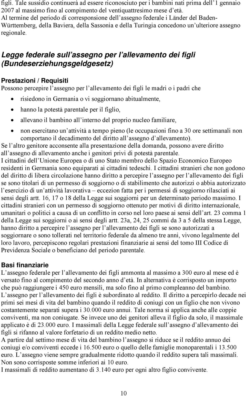 Legge federale sull assegno per l allevamento dei figli (Bundeserziehungsgeldgesetz) Prestazioni / Requisiti Possono percepire l assegno per l allevamento dei figli le madri o i padri che risiedono