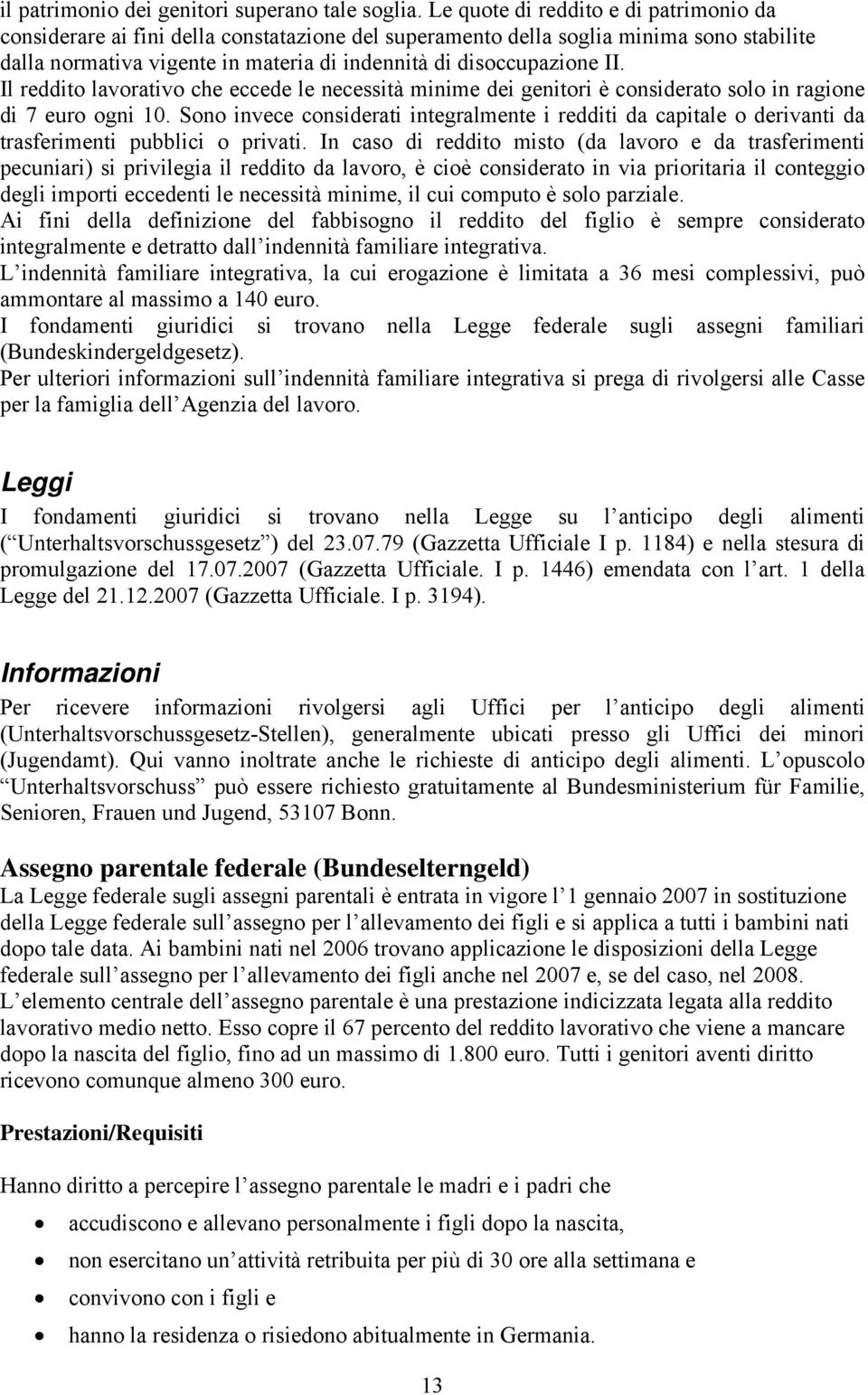 Il reddito lavorativo che eccede le necessità minime dei genitori è considerato solo in ragione di 7 euro ogni 10.