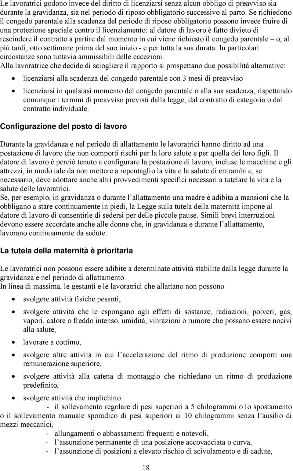 rescindere il contratto a partire dal momento in cui viene richiesto il congedo parentale o, al più tardi, otto settimane prima del suo inizio - e per tutta la sua durata.