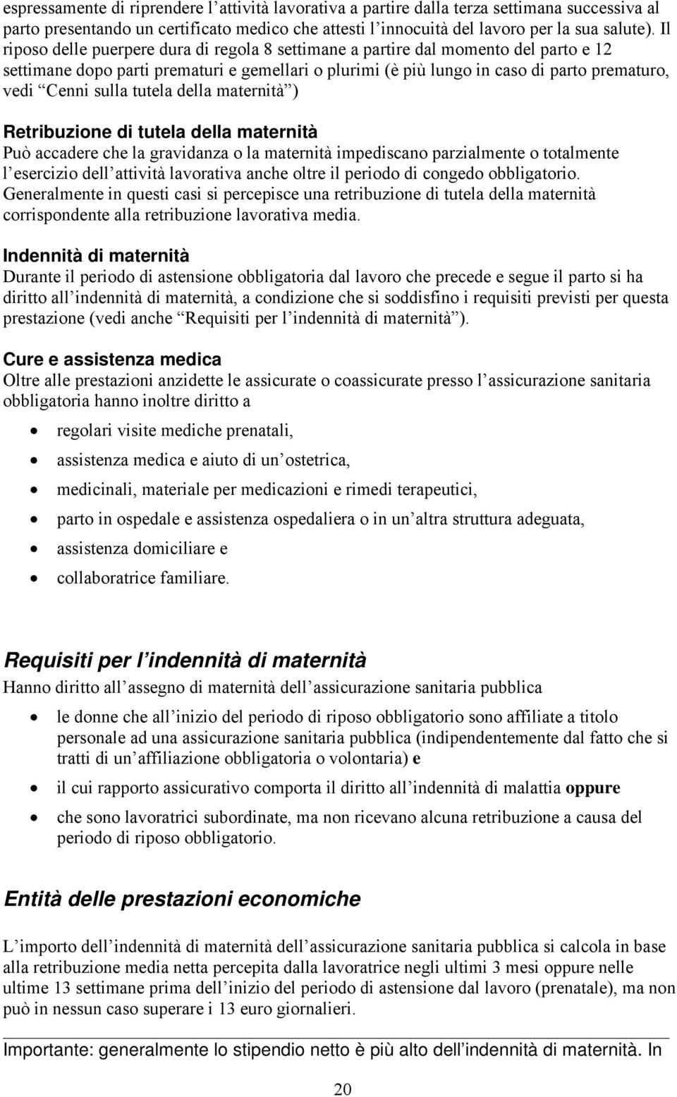 tutela della maternità ) Retribuzione di tutela della maternità Può accadere che la gravidanza o la maternità impediscano parzialmente o totalmente l esercizio dell attività lavorativa anche oltre il