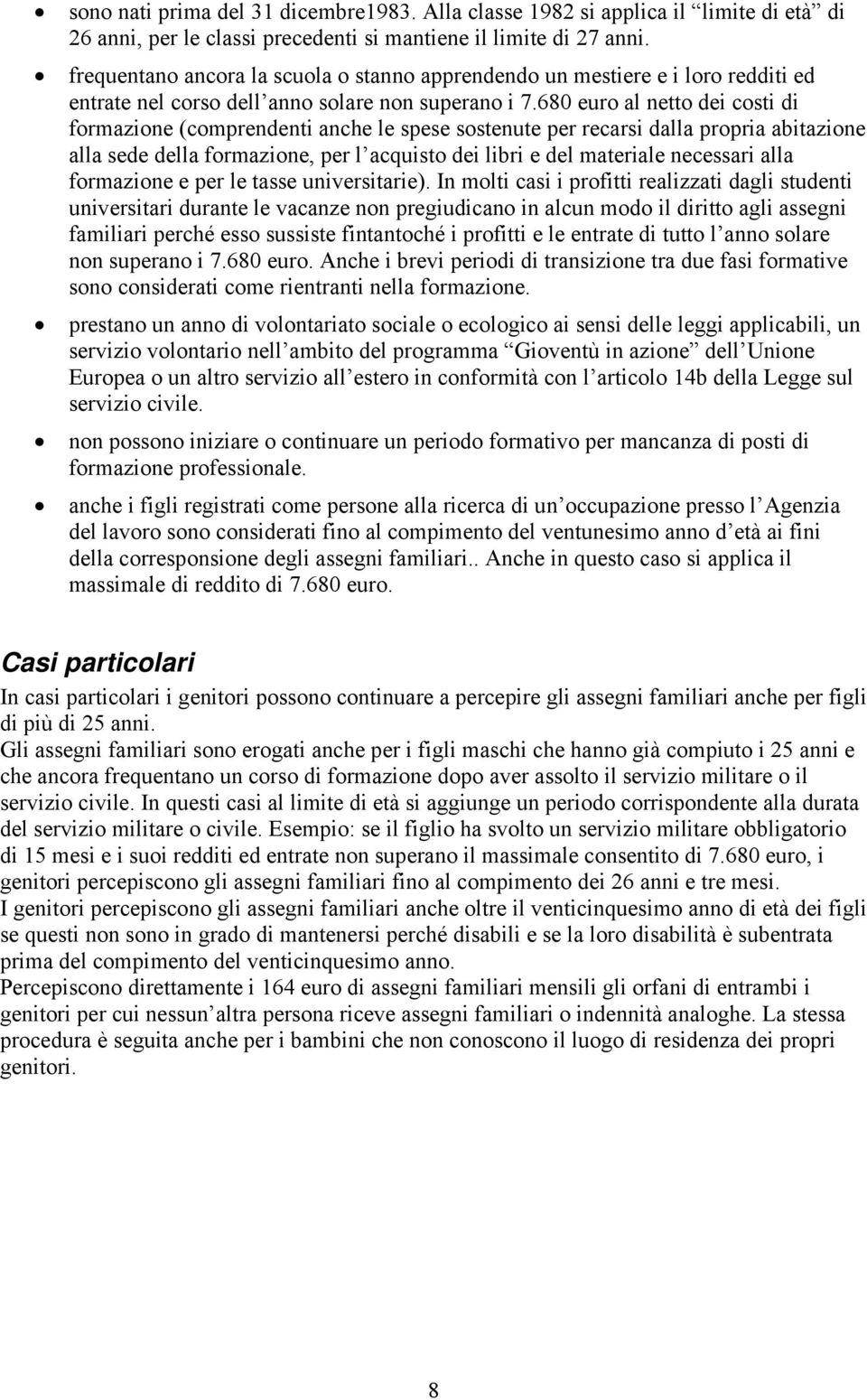 680 euro al netto dei costi di formazione (comprendenti anche le spese sostenute per recarsi dalla propria abitazione alla sede della formazione, per l acquisto dei libri e del materiale necessari