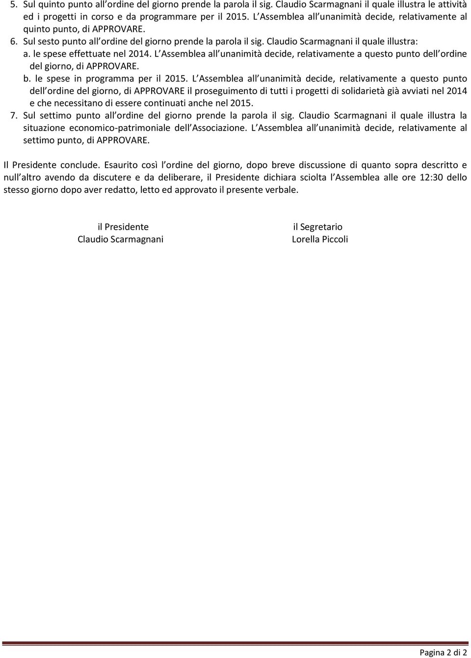 le spese effettuate nel 2014. L Assemblea all unanimità decide, relativamente a questo punto dell ordine del giorno, di APPROVARE. b. le spese in programma per il 2015.