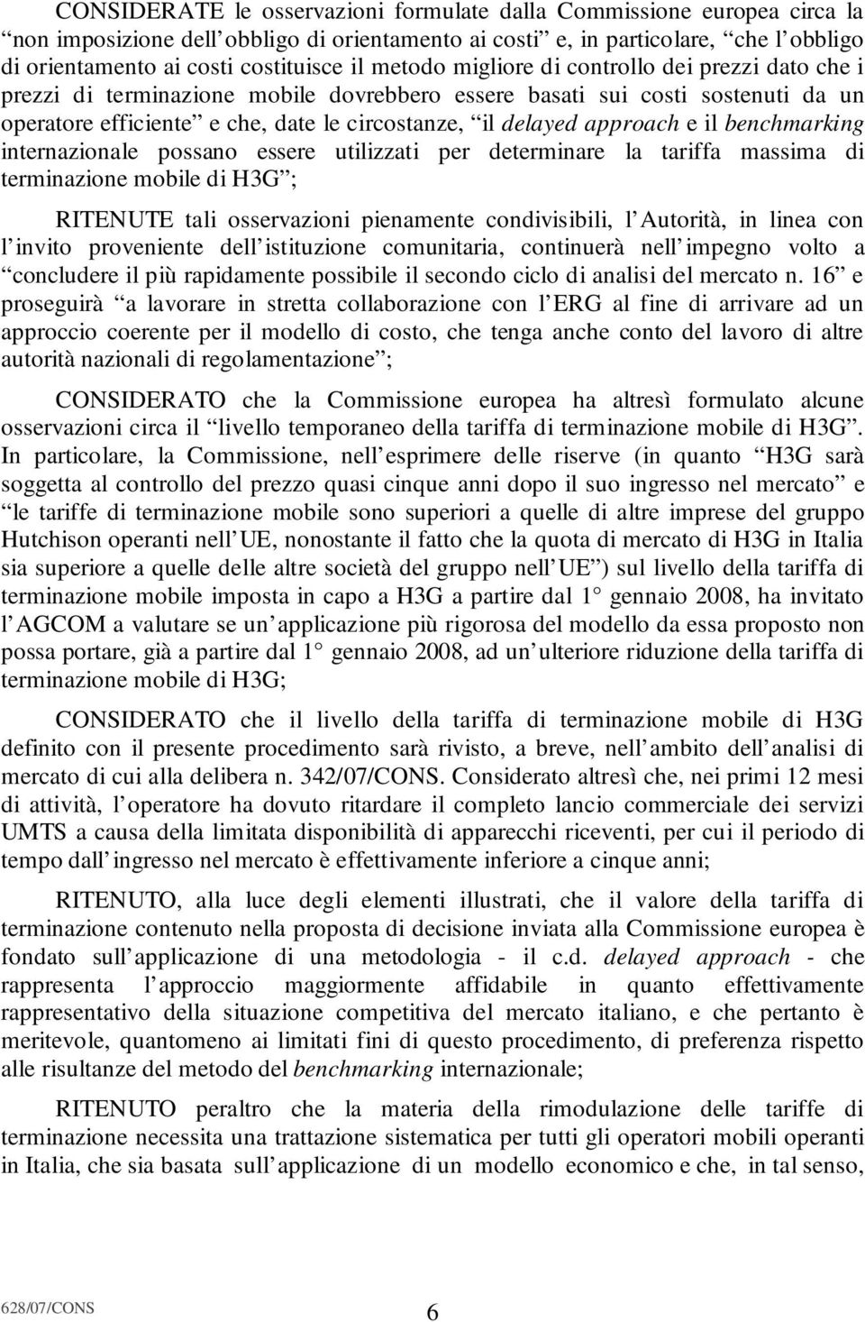 approach e il benchmarking internazionale possano essere utilizzati per determinare la tariffa massima di terminazione mobile di H3G ; RITENUTE tali osservazioni pienamente condivisibili, l Autorità,