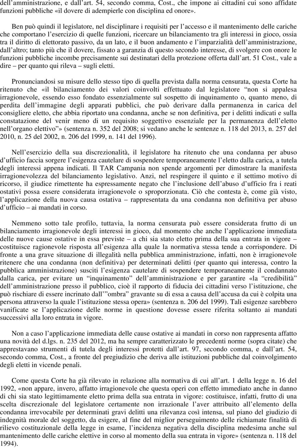 in gioco, ossia tra il diritto di elettorato passivo, da un lato, e il buon andamento e l imparzialità dell amministrazione, dall altro; tanto più che il dovere, fissato a garanzia di questo secondo