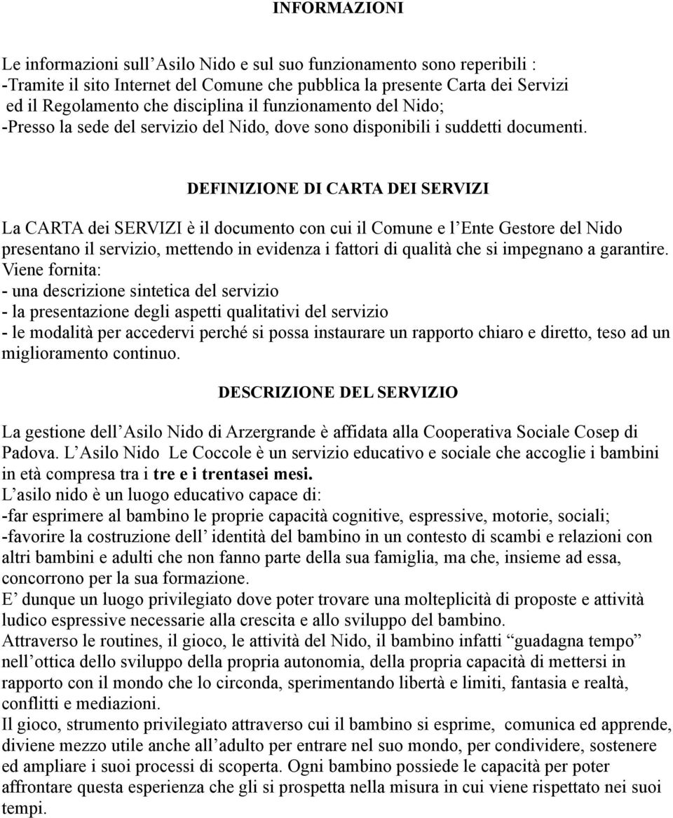 DEFINIZIONE DI CARTA DEI SERVIZI La CARTA dei SERVIZI è il documento con cui il Comune e l Ente Gestore del Nido presentano il servizio, mettendo in evidenza i fattori di qualità che si impegnano a