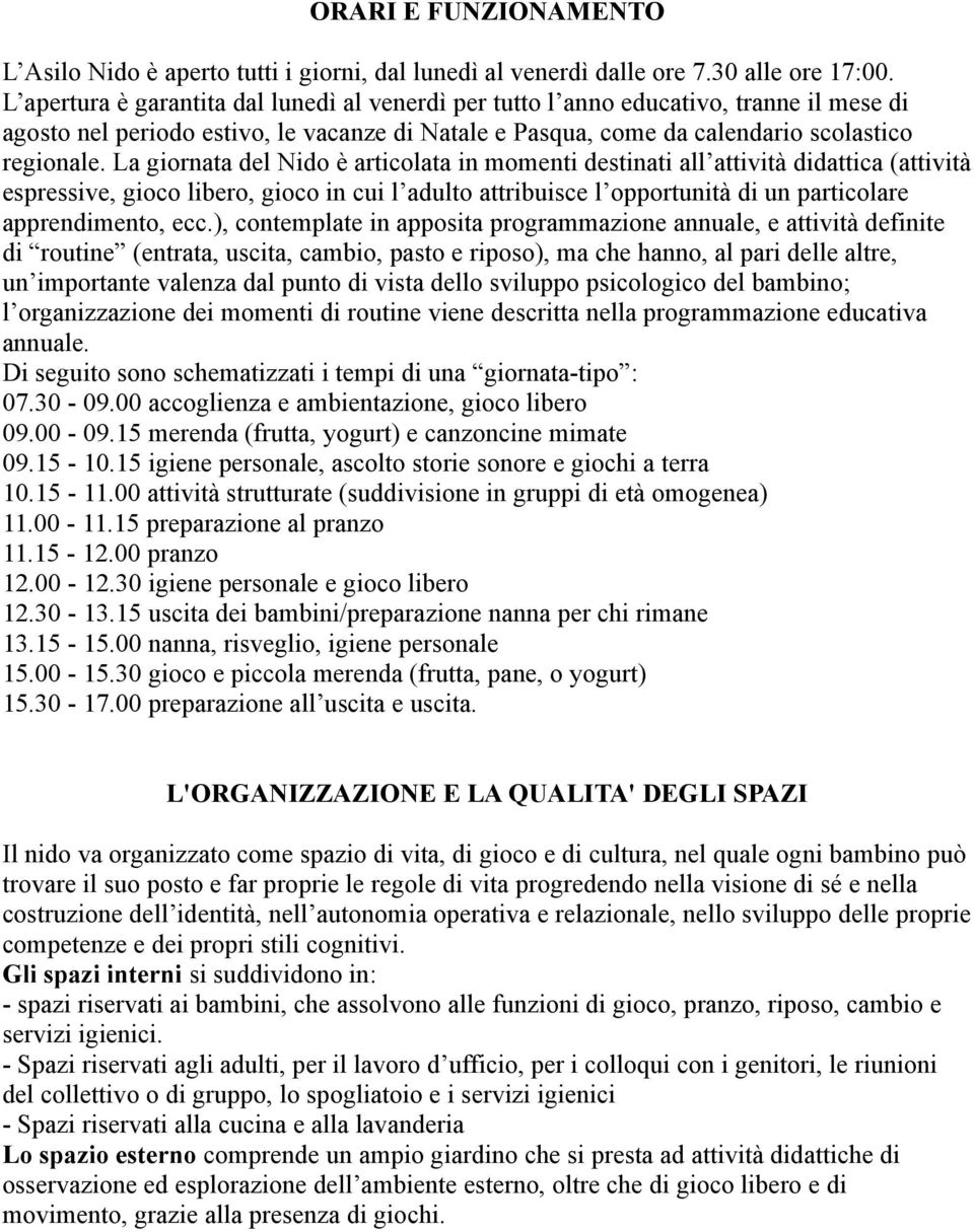 La giornata del Nido è articolata in momenti destinati all attività didattica (attività espressive, gioco libero, gioco in cui l adulto attribuisce l opportunità di un particolare apprendimento, ecc.