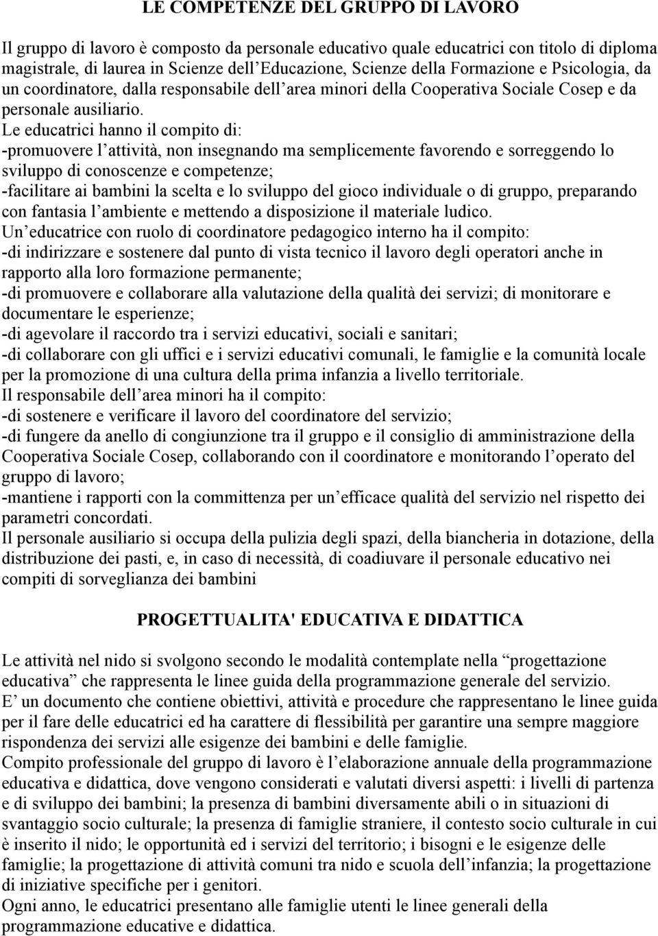 Le educatrici hanno il compito di: -promuovere l attività, non insegnando ma semplicemente favorendo e sorreggendo lo sviluppo di conoscenze e competenze; -facilitare ai bambini la scelta e lo