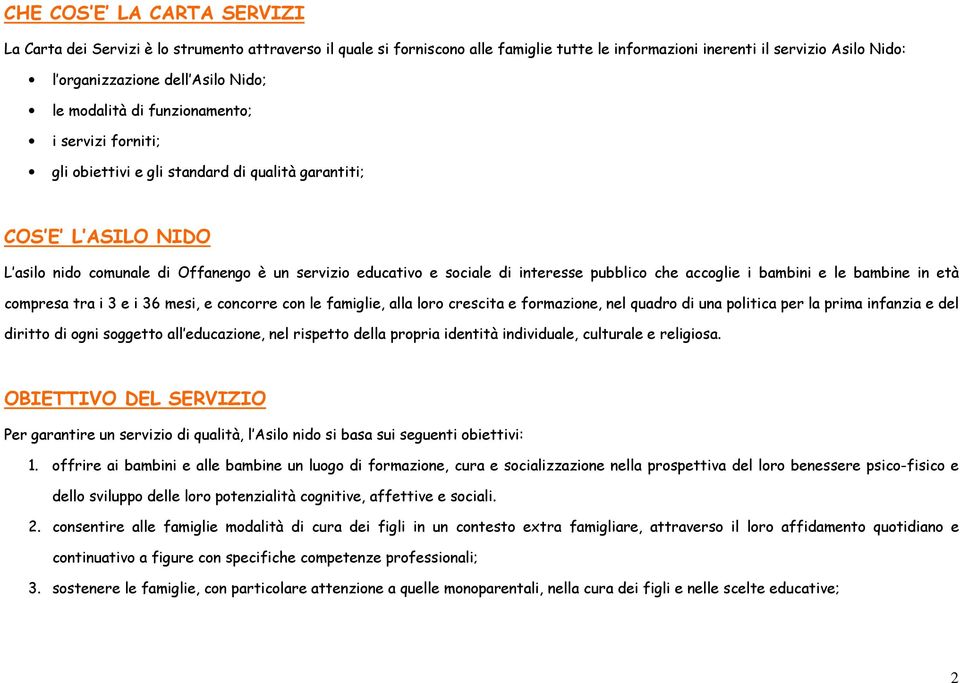 interesse pubblico che accoglie i bambini e le bambine in età compresa tra i 3 e i 36 mesi, e concorre con le famiglie, alla loro crescita e formazione, nel quadro di una politica per la prima