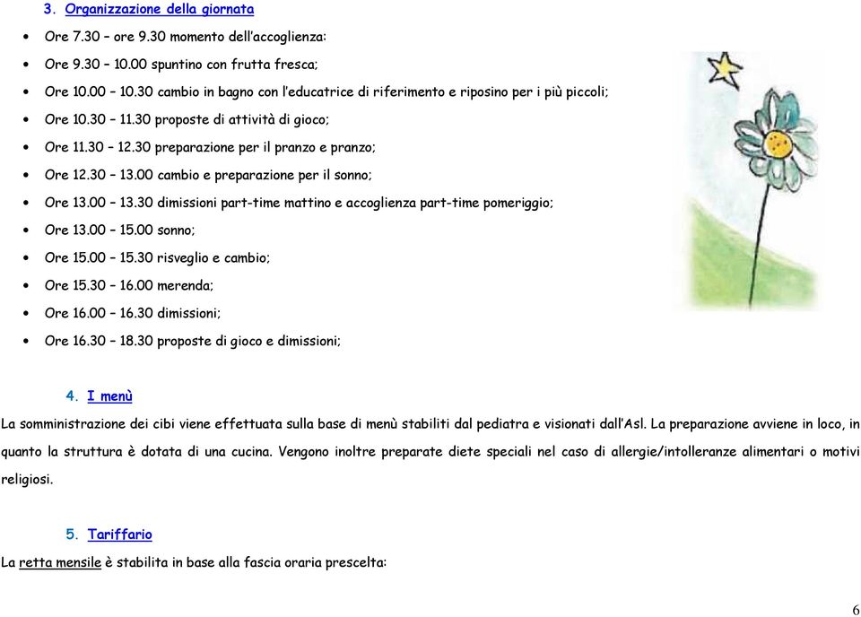 00 cambio e preparazione per il sonno; Ore 13.00 13.30 dimissioni part-time mattino e accoglienza part-time pomeriggio; Ore 13.00 15.00 sonno; Ore 15.00 15.30 risveglio e cambio; Ore 15.30 16.