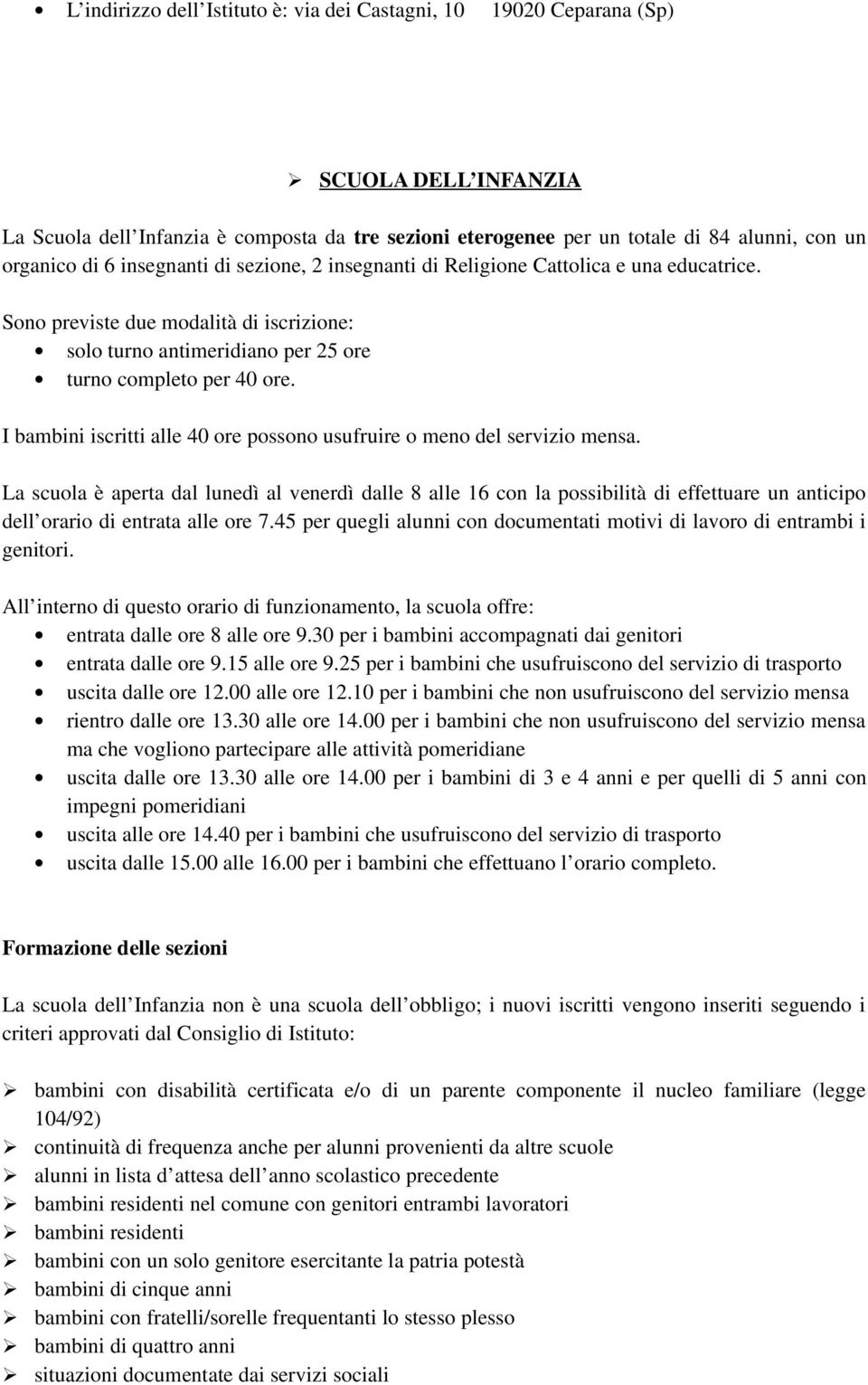 I bambini iscritti alle 40 ore possono usufruire o meno del servizio mensa.