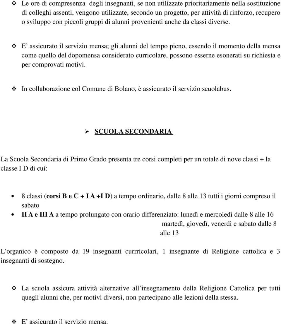 E assicurato il servizio mensa; gli alunni del tempo pieno, essendo il momento della mensa come quello del dopomensa considerato curricolare, possono esserne esonerati su richiesta e per comprovati