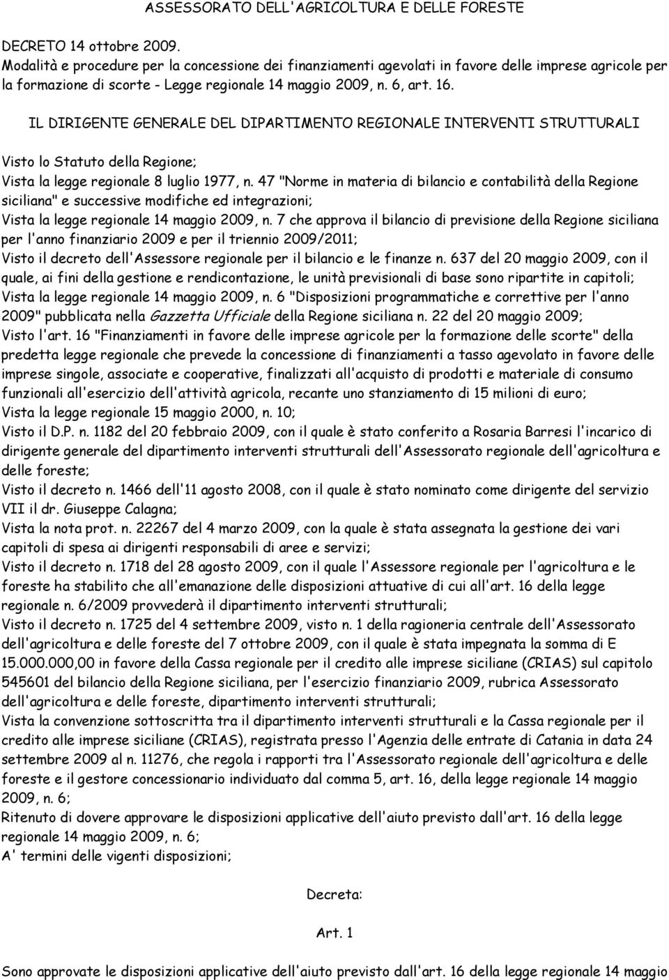 IL DIRIGENTE GENERALE DEL DIPARTIMENTO REGIONALE INTERVENTI STRUTTURALI Visto lo Statuto della Regione; Vista la legge regionale 8 luglio 1977, n.