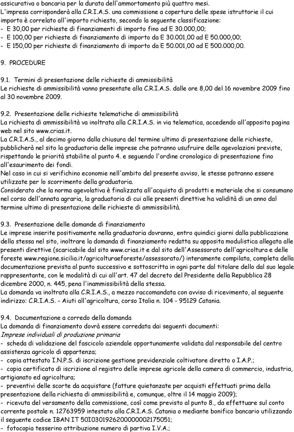 E 30.000,00; - E 100,00 per richieste di finanziamento di importo da E 30.001,00 ad E 50.000,00; - E 150,00 per richieste di finanziamento di importo da E 50.001,00 ad E 500.000,00. 9. PROCEDURE 9.1. Termini di presentazione delle richieste di ammissibilità Le richieste di ammissibilità vanno presentate alla C.