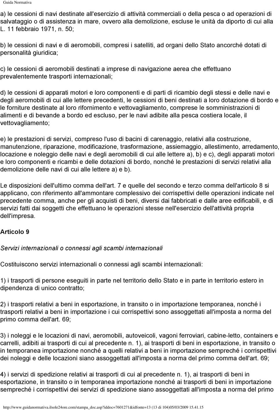 50; b) le cessioni di navi e di aeromobili, compresi i satelliti, ad organi dello Stato ancorché dotati di personalità giuridica; c) le cessioni di aeromobili destinati a imprese di navigazione aerea