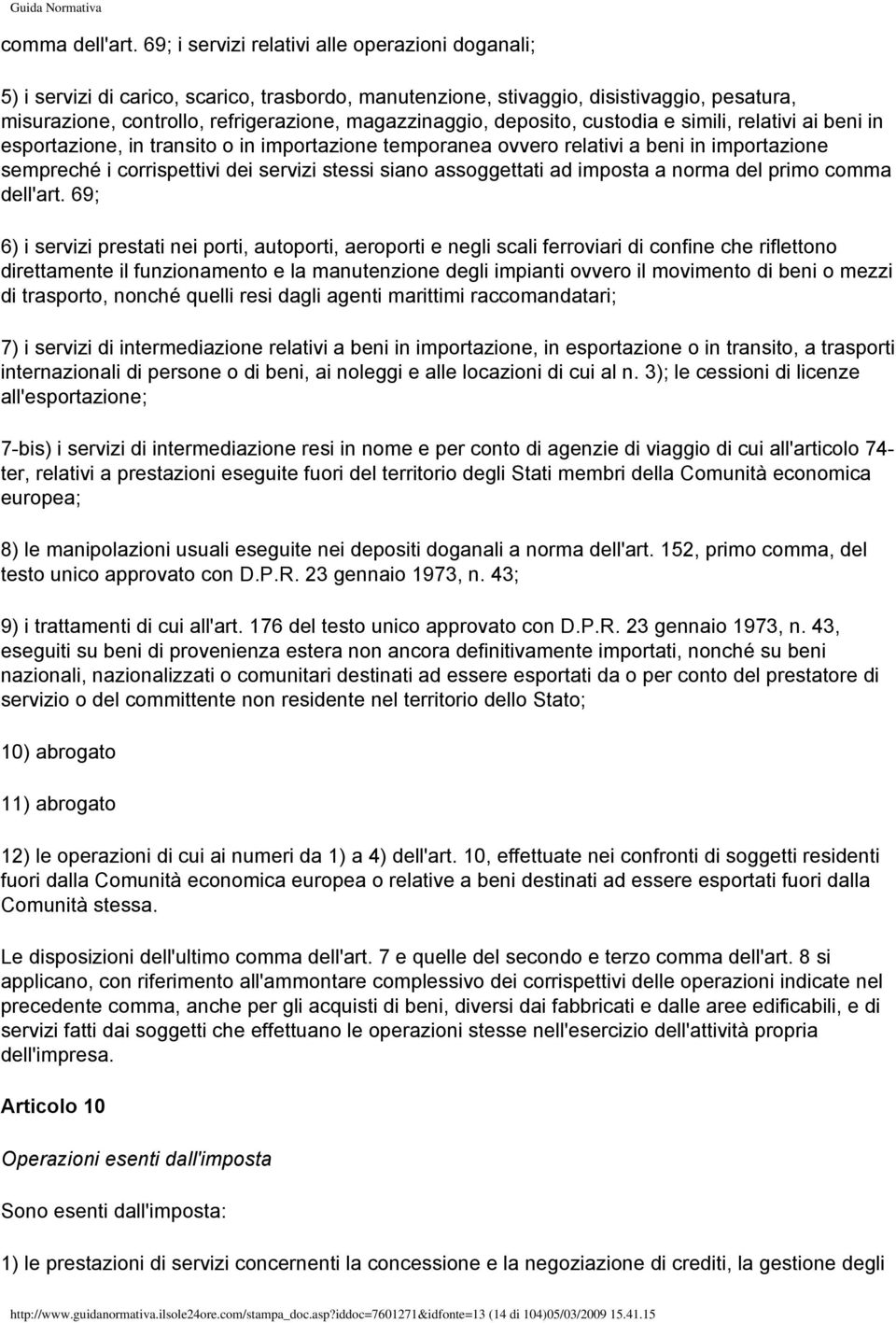 deposito, custodia e simili, relativi ai beni in esportazione, in transito o in importazione temporanea ovvero relativi a beni in importazione sempreché i corrispettivi dei servizi stessi siano