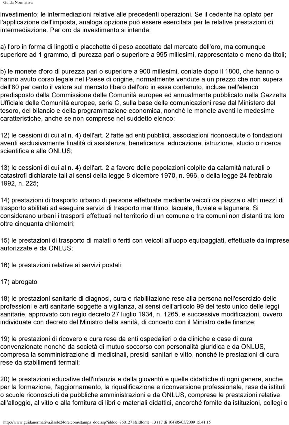 Per oro da investimento si intende: a) l'oro in forma di lingotti o placchette di peso accettato dal mercato dell'oro, ma comunque superiore ad 1 grammo, di purezza pari o superiore a 995 millesimi,